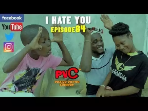 Video: I HATE YOU (PRAIZE VICTOR COMEDY) Episode 84